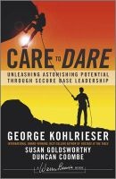 Care to Dare - Unleashing Astonishing Potential Through Secure Base Leadership (Hardcover) - George Kohlrieser Photo