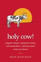 Holy Cow! - Doggerel, Catnaps, Scapegoats, Foxtrots, and Horse Feathers--Splendid Animal Words and Phrases (Paperback) - Boze Hadleigh Photo