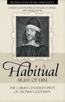 A Habitual Sight of Him - The Christ-Centered Piety of Thomas Goodwin (Paperback) - Joel R Beeke Photo