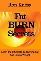 FT Burn Secrets - Learn the 8 Secrets to Burning Fat and Losing Weight (Paperback) - Ron Kness Photo