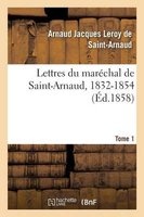 Lettres Du Marechal de Saint-Arnaud, 1832-1854. T01 (French, Paperback) - Arnaud Jacques Leroy Saint Arnaud Photo