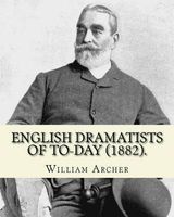 English Dramatists of To-Day (1882). by - :  (23 September 1856 - 27 December 1924) Was a Scottish Critic and Writer. (Paperback) - William Archer Photo