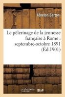 Le Pelerinage de La Jeunesse Francaise a Rome: Septembre-Octobre 1891: Journal D'Un Pelerin - ; Le Premier Pelerinage D'Hippone: Aout-Septembre 1895 (2e Ed.) (French, Paperback) - Sarton F Photo