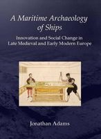 A Maritime Archaeology of Ships - Innovation and Social Change in Late Medieval and Early Modern Europe (Paperback, Revised) - J R Adams Photo