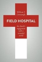 Field Hospital - The Church's Engagement with a Wounded World (Paperback) - William T Cavanaugh Photo
