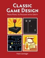 Classic Game Design - From Pong to Pacman with Unity (Paperback) - Franz Lanzinger Photo