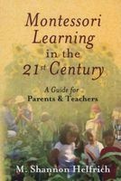 Montessori Learning in the 21st Century - A Guide for Parents & Teachers (Paperback) - M Shannon Helfrich Photo