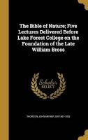 The Bible of Nature; Five Lectures Delivered Before Lake Forest College on the Foundation of the Late William Bross (Hardcover) - John Arthur Sir 1861 1933 Thomson Photo