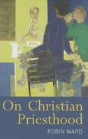On Christian Priesthood (Paperback, New) - Robin Ward Photo
