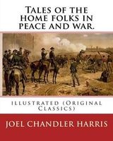 Tales of the Home Folks in Peace and War. by - : Illustrated (Original Classics) (Paperback) - Joel Chandler Harris Photo