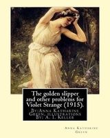 The Golden Slipper and Other Problems for Violet Strange (1915). - By: , Illustrations By: A. I. Keller (Arthur Ignatius Keller (1867 New York City - 1924) Was a United States Painter and Illustrator.)). (Paperback) - Anna Katharine Green Photo