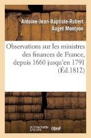Observations Sur Les Ministres Des Finances de France Les Plus Celebres 1660 Jusqu'en 1791 (French, Paperback) - Montyon A J B R Photo