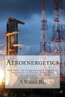 Aeroenergetics - Two Cases on Computational Numerical Simulation of Electric Propulsion for Interplanetary Missions (Paperback) - A Kanni Raj Photo