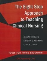 The Eight-Step Approach to Teaching Clinical Nursing - Tools for Nurse Educators (Paperback) - Joanne Herman Photo
