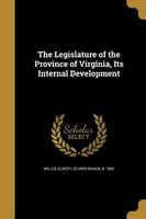 The Legislature of the Province of Virginia, Its Internal Development (Paperback) - Elmer I Elmer Isaiah B 1862 Miller Photo