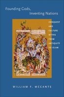 Founding Gods, Inventing Nations - Conquest and Culture Myths from Antiquity to Islam (Hardcover) - William F McCants Photo
