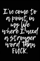 I've Come to a Point in My Life Where I Need a Stronger Word Than Fuck - Blank Unlined Journal - 6x9 - Swear Word Gifts (Paperback) - Swear Word Journals Photo