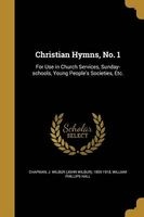 Christian Hymns, No. 1 - For Use in Church Services, Sunday-Schools, Young People's Societies, Etc. (Paperback) - J Wilbur John Wilbur 1859 1 Chapman Photo