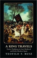 A King Travels - Festive Traditions in Late Medieval and Early Modern Spain (Paperback, New) - Teofilo F Ruiz Photo