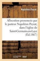 Allocution Prononcee Par Le Pasteur Napoleon Peyrat, Eglise de Saint-Germain-En-Laye, 4 Avril 1866 (French, Paperback) - Peyrat N Photo