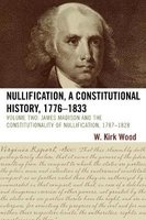 Nullification, A Constitutional History, 1776-1833, v. 2 - James Madison and the Constitutionality of Nullification, 1787-1828 (Paperback, 2nd Revised edition) - W Kirk Wood Photo