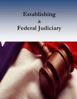 Establishing a Federal Judiciary (Paperback) - Federal Judicial Center Photo