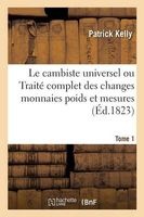 Le Cambiste Universel Ou Traite Complet Des Changes Monnaies Poids Tome 1 (French, Paperback) - Kelly P Photo