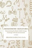 Biogeometry Signatures - Harmonizing the Body's Subtle Energy Exchange with the Environment (Paperback) - Ibrahim Karim Dr Sc Photo
