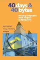 40 Days and 40 Bytes - Making Computers Work for Your Congregation (Paperback) - Aaron Spiegel Photo