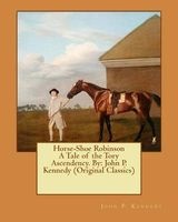 Horse-Shoe Robinson a Tale of the Tory Ascendency. by - John P. Kennedy (Original Classics) (Paperback) - John P Kennedy Photo