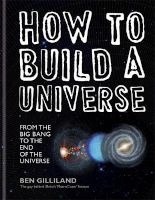 How to Build a Universe: From the Big Bang to the End of Universe (Hardcover) - Ben Gilliland Photo