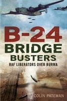 B-24 Bridge Busters: RAF Liberators Over Burma (Hardcover) - Colin Pateman Photo