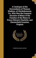 A Catalogue of the Descendants of Thomas Watkins, of Chickahomony, Va., Who Was the Common Ancestor of Many of the Families of the Name in Prince Edward, Charlotte, and Chesterfield Counties, Virginia (Hardcover) - Francis Nathaniel Watkins Photo