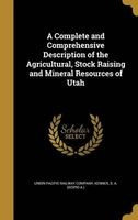 A Complete and Comprehensive Description of the Agricultural, Stock Raising and Mineral Resources of Utah (Hardcover) - Union Pacific Railway Company Photo