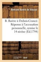 B. Barere a DuBois-Crance. Reponse A L'Accusation Personnelle, Remise Le 14 Nivose (French, Paperback) - Barere De Vieuzac B Photo