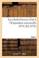 Les Chefs-D'Oeuvre D'Art A L'Exposition Universelle 1878. Tome 1 (French, Paperback) - Sans Auteur Photo