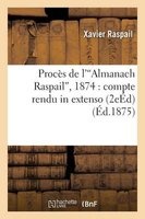 Proces de L'Almanach Raspail, 1874 - Compte Rendu in Extenso Avec Avant-Propos Et Annotations 2e Ed (French, Paperback) - Raspail X Photo