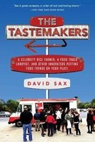 The Tastemakers - A Celebrity Rice Farmer, a Food Truck Lobbyist, and Other Innovators Putting Food Trends on Your Plate (Paperback, First Trade Paper Edition) - David Sax Photo