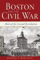 Boston and the Civil War - Hub of the Second Revolution (Paperback) - Barbara F Berenson Photo