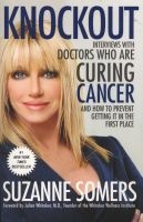 Knockout - Interviews with Doctors Who Are Curing Cancer--And How to Prevent Getting It in the First Place (Paperback) - Suzanne Somers Photo