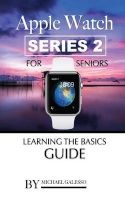 Apple Watch Series 2 for Seniors - Learning the Basics Guide (Paperback) - Michael Galleso Photo