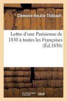 Lettre D'Une Parisienne de 1830 a Toutes Les Francaises (French, Paperback) - Thiebault C R Photo