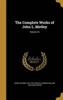 The Complete Works of John L. Motley; Volume 16 (Hardcover) - John Lothrop 1814 1877 Motley Photo