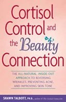 Cortisol Control and the Beauty Connection - The All-natural, Inside-out Approach to Reversing Wrinkles, Preventing Acne and Improving Skin Tone (Paperback) - Shawn Talbott Photo
