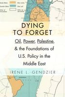 Dying to Forget - Oil, Power, Palestine, and the Foundations of U.S. Policy in the Middle East (Paperback, With a new preface) - Irene L Gendzier Photo