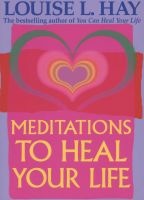 Meditations to Heal Your Life (Paperback, New edition) - Louise L Hay Photo