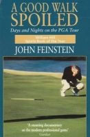 A Good Walk Spoiled - Days and Nights on the PGA Tour (Paperback, New edition) - John Feinstein Photo