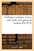 Colloques Rustiques. Cocu, Vole, Battu, Tue, Gausse Et Content (French, Paperback) - Sans Auteur Photo