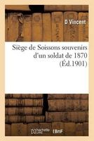 Siege de Soissons Souvenirs D'Un Soldat de 1870 (French, Paperback) - D Vincent Photo