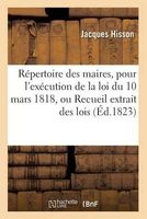 Repertoire Des Maires, Pour L'Execution de La Loi Du 10 Mars 1818, Ou Recueil Extrait Des Lois (French, Paperback) - Hisson J Photo